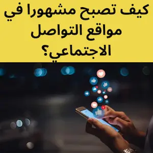 كيف تصبح مشهورا في مواقع التواصل الاجتماعي؟