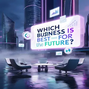 Which Business is Best for the Future?